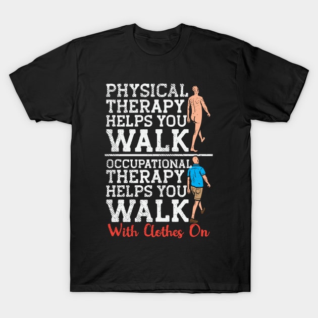 maxdax Occupational Therapy Helps You Walk T Shirt